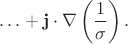 $\ldots+{\bf j}\cdot\nabla\left(\dfrac{1}{\sigma}\right).$