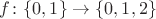 $f\colon\{0,1\}\to\{0,1,2\}$