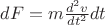 $dF = m \frac{d^2 v}{dt^2} dt$