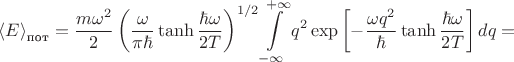 $$
{\langle E\rangle}_{\text{пот}}=\frac{m\omega^2}{2}\left(\frac{\omega}{\pi\hbar}\tanh{\frac{\hbar\omega}{2T}}\right)^{1/2}\int\limits_{-\infty}^{+\infty}
q^2\exp\left[-\frac{\omega q^2}{\hbar}\tanh{\frac{\hbar\omega}{2T}}\right]dq=
$$