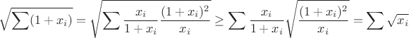 $$\sqrt{\sum(1+x_i)}=\sqrt{\sum\frac{x_i}{1+x_i} \frac{(1+x_i)^2}{x_i}} \geq
\sum\frac{x_i}{1+x_i} \sqrt{\frac{(1+x_i)^2}{x_i}} = \sum \sqrt{x_i}
$$