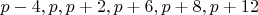 $  p-4, p, p+2, p+6, p+8, p+12$