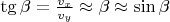 $\tg \beta = \frac {v_x} {v_y} \approx \beta \approx \sin \beta $