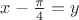$x - \frac{\pi}{4} = y$