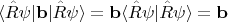 $$\langle \hat{R}\psi |\mathbf{b}|\hat{R}\psi \rangle =\mathbf{b}\langle \hat{R}\psi |\hat{R}\psi \rangle = \mathbf{b}$$