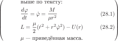 $$\left(\begin{aligned}
&&&\text{выше по тексту:}\\
&\qquad&&\dfrac{d\varphi}{dt}=\dot{\varphi}=\dfrac{M}{\mu r^2}&\qquad(28.1)\\
&&&L=\dfrac{\mu}{2}(\dot{r}^2+r^2\dot{\varphi}^2)-U(r)&\qquad(28.2)\\
&&&\mu\text{ --- приведённая масса.}\\
\end{aligned}\right)$$