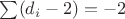 $\sum(d_i - 2) = -2$