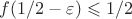 $f(1/2-\varepsilon) \leqslant 1/2$