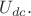 $U_{dc}.$