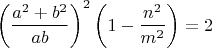 $$ \left(\frac{a^2+b^2}{ab}\right)^2\left(1-\frac{n^2}{m^2}\right)=2 $$