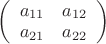 $\left( \begin {array} {ccc}a_{11} & a_{12} \\a_{21} & a_{22}\\\end {array}\right)$