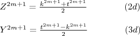 $\begin{array}{l}
 Z^{2m + 1}  = \frac{{k^{2m + 1}  + t^{2m + 1} }}{2} \qquad\qquad                (2d) \\ 
 \\ 
Y^{2m + 1}  = \frac{{t^{2m + 1}  - k^{2m + 1} }}{2}\qquad\qquad                   (3d) \\ 
 \end{array}$