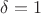 $\delta =1$