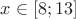 $x \in \left[8; 13\right]$