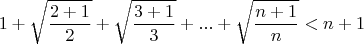 $$1+\sqrt{\frac{2+1}{2}}+\sqrt{\frac{3+1}{3}}+...+\sqrt{\frac{n+1}{n}}<n+1$$