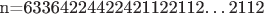 n=63364224422421122112\dots2112