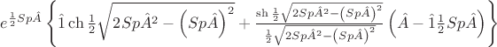 $e^{\frac{1}{2}Sp\hat A} \left\{ {\hat 1\operatorname{ch} \frac{1}{2}\sqrt {2Sp\hat A^2  - \left( {Sp\hat A} \right)^2 }  + \frac{{\operatorname{sh} \frac{1}{2}\sqrt {2Sp\hat A^2  - \left( {Sp\hat A} \right)^2 } }}{{\frac{1}{2}\sqrt {2Sp\hat A^2  - \left( {Sp\hat A} \right)^2 } }}\left( {\hat A - \hat 1\frac{1}{2}Sp\hat A} \right)} \right\}$