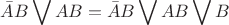 $$\bar A B \bigvee AB = \bar A B \bigvee AB \bigvee B$$