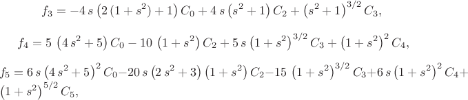 $$
f_3=  -4\,s \left( 2\,(1+{s}^{2})+1 \right) C_{{0}}+4\,s \left( {s}^{2}+1
 \right) C_{{2}}+ \left( {s}^{2}+1 \right) ^{3/2}C_{{3}}, \\ \\
 
 \displaystyle f_4=5\, \left( 4\,{s}^{2}+5 \right) C_{{0}}-10\, \left( 1+{s}^{2} \right) 
C_{{2}}+5\,s \left( 1+{s}^{2} \right) ^{3/2}C_{{3}}+ \left( 1+{s}^{2}
 \right) ^{2}C_{{4}},
 \\ \\ 
f_5=6\,s \left( 4\,{s}^{2}+5 \right) ^{2}C_{{0}}-20\,s \left( 2\,{s}^{2}+3
 \right)  \left( 1+{s}^{2} \right) C_{{2}}-15\, \left( 1+{s}^{2}
 \right) ^{3/2}C_{{3}}+6\,s \left( 1+{s}^{2} \right) ^{2}C_{{4}}+ \left( 1+{s}^{2} \right) ^{5/2}C_{{5}},
$$