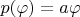 $p(\varphi)=a\varphi$
