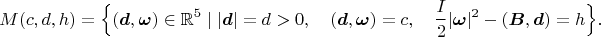 $$M(c,d,h)=\Big\{(\boldsymbol d,\boldsymbol \omega)\in\mathbb{R}^5\mid |\boldsymbol d|=d>0,\quad (\boldsymbol d,\boldsymbol\omega)=c,\quad \frac{I}{2}|\boldsymbol \omega|^2-(\boldsymbol B,\boldsymbol d)=h\Big\}.$$