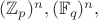 $(\mathbb{Z}_p)^n,(\mathbb{F}_q)^n,$