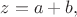 $z=a+b,$