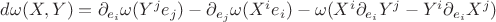 $d\omega(X,Y) = \partial_{e_i}\omega(Y^je_j) - \partial_{e_j}\omega(X^ie_i) - \omega(X^i\partial_{e_i}Y^j - Y^i\partial_{e_i}X^j)$ $d\omega(X,Y) = \partial_{e_i}\omega(Y^je_j) - \partial_{e_j}\omega(X^ie_i) - \omega(X^i\partial_{e_i}Y^j - Y^i\partial_{e_i}X^j)$