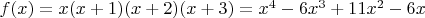 $f(x) = x(x + 1)(x + 2)(x + 3) = x^4 - 6 x^3 + 11 x^2 - 6 x$
