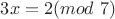 $3x=2 (mod\ 7)$