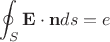 $$\oint_S {\bf E}\cdot{\bf n}ds =e $$