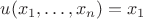 $u(x_1, \ldots, x_n) = x_1$