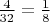 $\frac4{32}=\frac18$