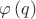 $\varphi\left(q\right)$
