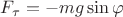 $\[{F_\tau } =  - mg\sin \varphi \]$