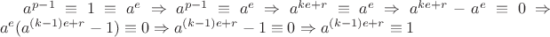 $a^{p-1} \equiv 1 \equiv a^e \Rightarrow a^{p-1} \equiv a^e \Rightarrow a^{ke+r} \equiv a^e \Rightarrow a^{ke+r}-a^e \equiv 0 \Rightarrow a^e(a^{(k-1)e+r}-1) \equiv 0 \Rightarrow a^{(k-1)e+r}-1 \equiv 0 \Rightarrow a^{(k-1)e+r} \equiv 1$