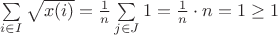 $\sum \limits_{i \in I} \sqrt{x(i)} = \frac{1}{n} \sum \limits_{j \in J} 1 = \frac{1}{n} \cdot n = 1 \ge 1$