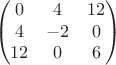$$\begin{pmatrix}
0 &  4& 12 \\
 4&  -2& 0\\
 12&0  & 6
\end{pmatrix}$$