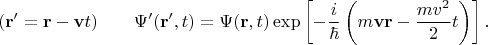 $$(\mathbf{r}'=\mathbf{r}-\mathbf{v}t)\qquad\Psi'(\mathbf{r}',t)=\Psi(\mathbf{r},t)\exp\left[-\dfrac{i}{\hbar}\left(m\mathbf{vr}-\dfrac{mv^2}{2}t\right)\right].$$