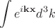 $$\int e^{i \mathbf{k x}} d^3 k$$