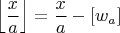 $$\left \lfloor{\frac{x}{a}}\right \rfloor = \frac{x}{a} - \E[w_a]$$
