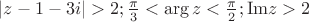 \left| {z - 1 - 3i} \right| > 2;\frac{\pi }{3} < \arg z < \frac{\pi }{2};{\operatorname{Im}\nolimits} z > 2