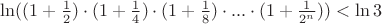 $\ln((1+\frac{1}{2})\cdot(1+\frac{1}{4})\cdot(1+\frac{1}{8})\cdot...\cdot(1+\frac{1}{2^n}))<\ln3$