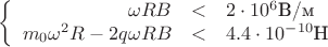 $$\left\{\begin{array}{rcl}
\omega R B & < & 2\cdot10^6\text{В/м}\\
m_0 \omega ^2 R - 2 q \omega R B & < & 4.4 \cdot 10^{-10}\text{Н} \\
\end{array}\right.$$