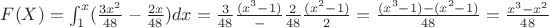 $F(X)=\int^{x}_{1} (\frac{3x^2}{48}-\frac{2x}{48})dx=\frac{3}{48}\frac{(x^3 -1)}-\frac{2}{48} \frac{(x^2-1)}{2}=\frac{(x^3-1)-(x^2-1)}{48}=\frac{x^3-x^2}{48}$