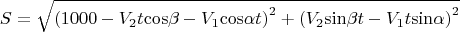 $$S=\sqrt{(1000-V_2t\mathrm{cos}\beta -V_1\mathrm{cos}\alpha t{)}^{2}+(V_2\mathrm{sin}\beta t-V_1t\mathrm{sin}\alpha {)}^{2}}$$