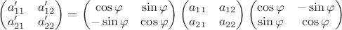 $\begin{pmatrix}a'_{11} & a'_{12} \\ a'_{21} & a'_{22}\end{pmatrix}=\begin{pmatrix}\cos\varphi & \sin\varphi \\-\sin\varphi & \cos\varphi\end{pmatrix}\begin{pmatrix}a_{11}& a_{12} \\ a_{21} & a_{22}\end{pmatrix}\begin{pmatrix}\cos\varphi & -\sin\varphi \\\sin\varphi & \cos\varphi\end{pmatrix}$