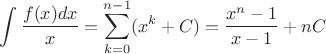 $$\int\frac{f(x)dx}{x}=\sum\limits_{k=0}^{n-1}(x^k+C)=\frac{x^n-1}{x-1}+nC$$
