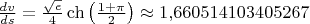$\frac{dv}{ds}=\frac{\sqrt{e}}4\ch\left(\frac{1+\pi}2\right)\approx 1{,}660514103405267$