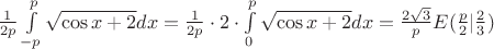 $\[\frac{1}{{2p}}\int\limits_{ - p}^p {\sqrt {\cos x + 2} dx}  = \frac{1}{{2p}} \cdot 2 \cdot \int\limits_0^p {\sqrt {\cos x + 2} dx}  = \frac{{2\sqrt 3 }}{p}E(\frac{p}{2}|\frac{2}{3})\]$
